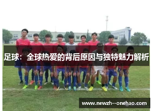 足球：全球热爱的背后原因与独特魅力解析