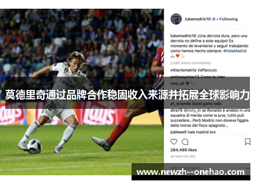 莫德里奇通过品牌合作稳固收入来源并拓展全球影响力 莫德里奇通过品牌合作稳固收入来源并拓展全球影响力