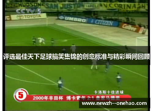 评选最佳天下足球搞笑集锦的创意标准与精彩瞬间回顾