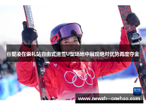 谷爱凌在崇礼站自由式滑雪U型场地中展现绝对优势再度夺金 谷爱凌在崇礼站自由式滑雪U型场地中展现绝对优势再度夺金