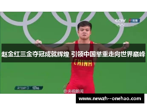 赵金红三金夺冠成就辉煌 引领中国举重走向世界巅峰 赵金红三金夺冠成就辉煌 引领中国举重走向世界巅峰