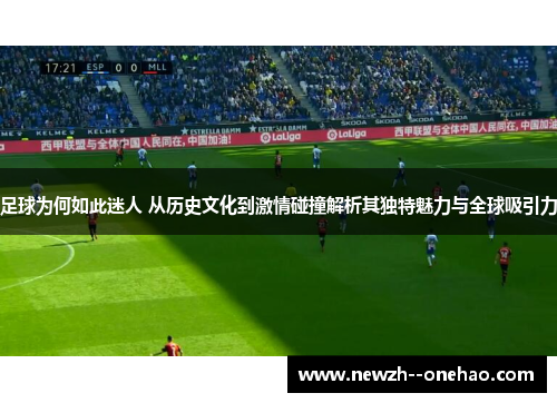 足球为何如此迷人 从历史文化到激情碰撞解析其独特魅力与全球吸引力