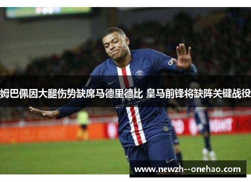 姆巴佩因大腿伤势缺席马德里德比 皇马前锋将缺阵关键战役 姆巴佩因大腿伤势缺席马德里德比 皇马前锋将缺阵关键战役