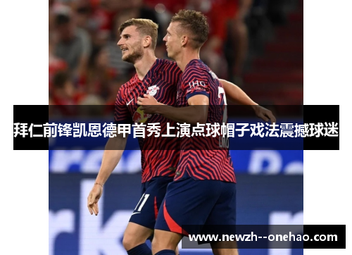 拜仁前锋凯恩德甲首秀上演点球帽子戏法震撼球迷 拜仁前锋凯恩德甲首秀上演点球帽子戏法震撼球迷