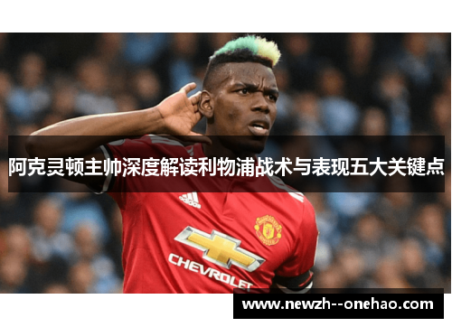 阿克灵顿主帅深度解读利物浦战术与表现五大关键点