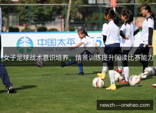 女子足球战术意识培养，情景训练提升阅读比赛能力